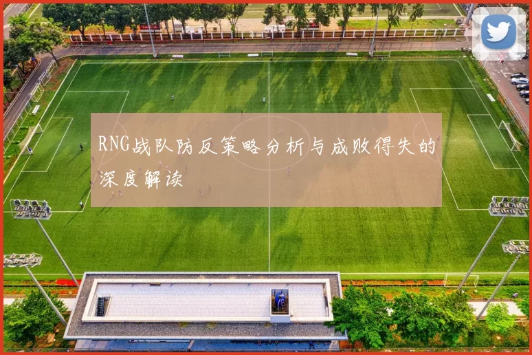 RNG战队防反策略分析与成败得失的深度解读