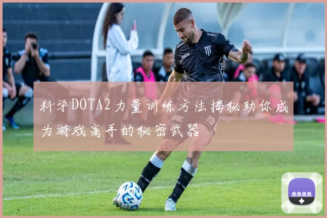 科学DOTA2力量训练方法揭秘助你成为游戏高手的秘密武器