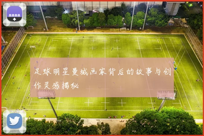 足球明星曼城画家背后的故事与创作灵感揭秘