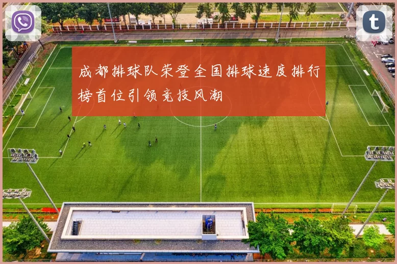 成都排球队荣登全国排球速度排行榜首位引领竞技风潮