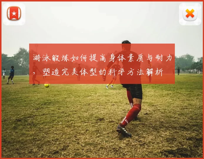 游泳锻炼如何提高身体素质与耐力，塑造完美体型的科学方法解析