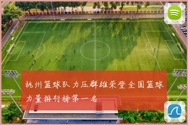 杭州篮球队力压群雄荣登全国篮球力量排行榜第一名