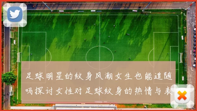 足球明星的纹身风潮女生也能追随吗探讨女性对足球纹身的热情与表达