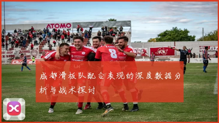 成都滑板队配合表现的深度数据分析与战术探讨