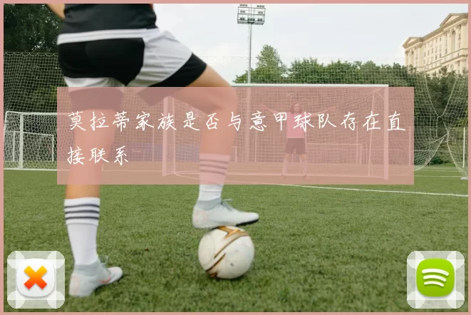 莫拉蒂家族是否与意甲球队存在直接联系