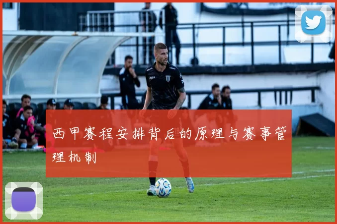 西甲赛程安排背后的原理与赛事管理机制