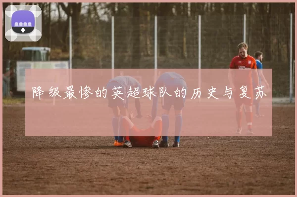 降级最惨的英超球队的历史与复苏