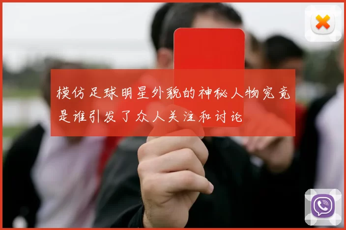 模仿足球明星外貌的神秘人物究竟是谁引发了众人关注和讨论