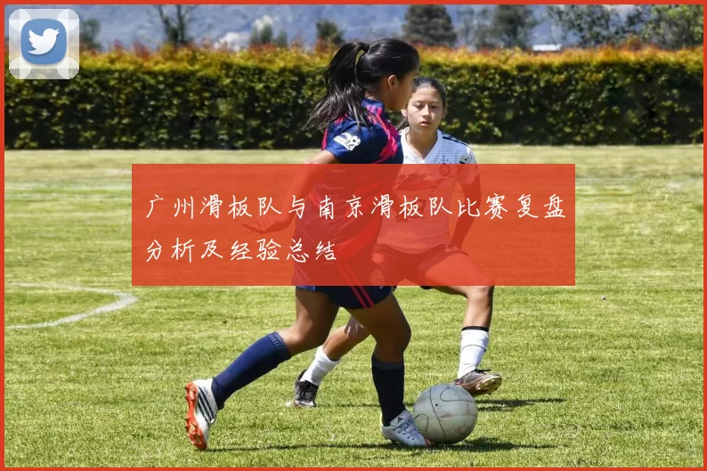 广州滑板队与南京滑板队比赛复盘分析及经验总结